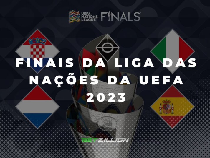 Dicas de Apostas e Previsões Para as Finais Liga das Nações da UEFA 2023